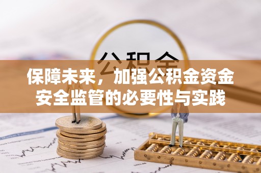 甘泉保障未来，加强公积金资金安全监管的必要性与实践