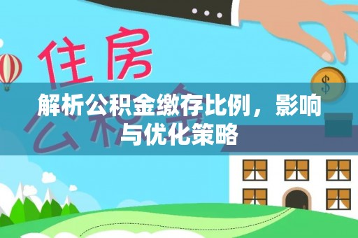甘泉解析公积金缴存比例，影响与优化策略