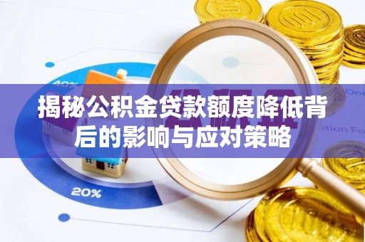 甘泉揭秘公积金贷款额度降低背后的影响与应对策略
