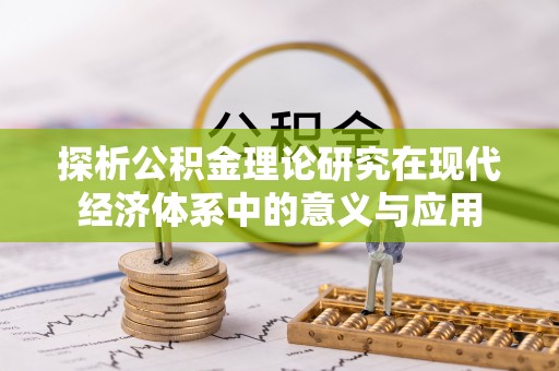 甘泉探析公积金理论研究在现代经济体系中的意义与应用