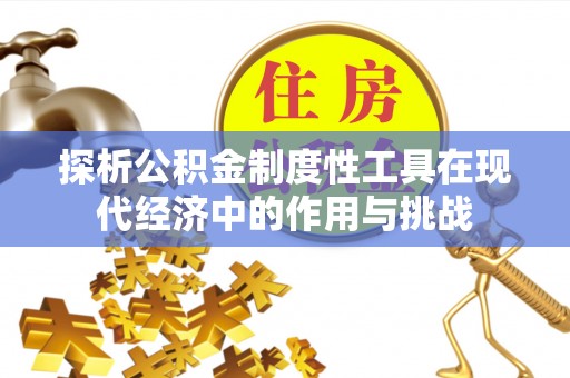 甘泉探析公积金制度性工具在现代经济中的作用与挑战