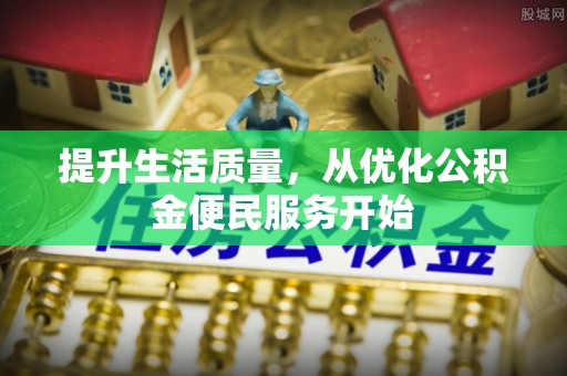 甘泉提升生活质量，从优化公积金便民服务开始