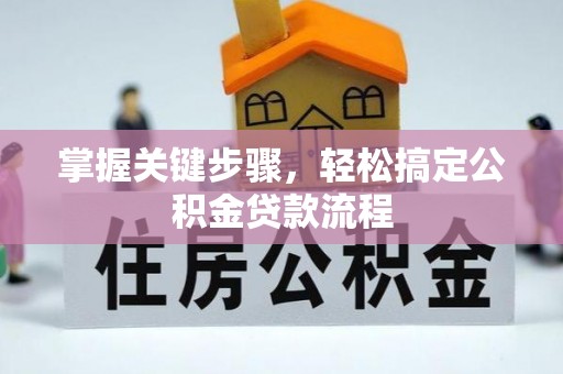 甘泉掌握关键步骤，轻松搞定公积金贷款流程