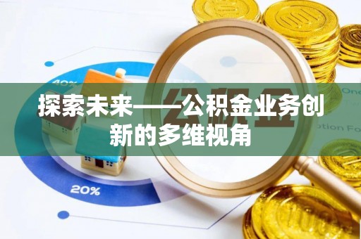 甘泉探索未来——公积金业务创新的多维视角