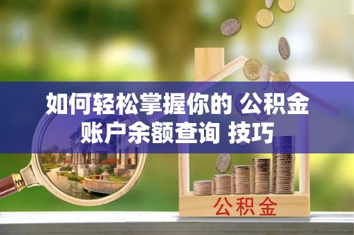 甘泉如何轻松掌握你的 公积金账户余额查询 技巧