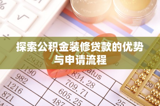 甘泉探索公积金装修贷款的优势与申请流程