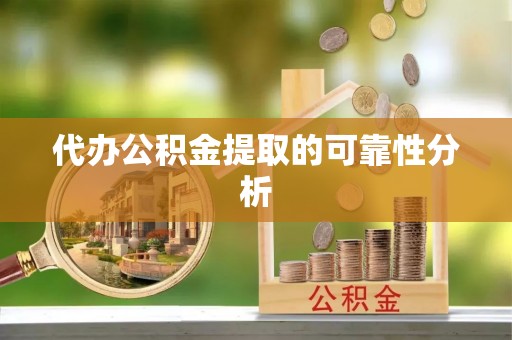 甘泉代办公积金提取的可靠性分析