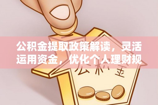 甘泉公积金提取政策解读，灵活运用资金，优化个人理财规划