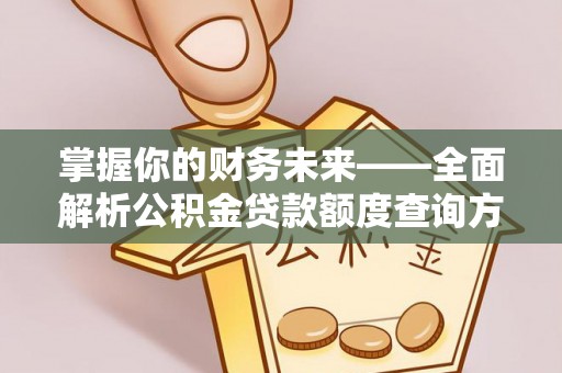 甘泉掌握你的财务未来——全面解析公积金贷款额度查询方法
