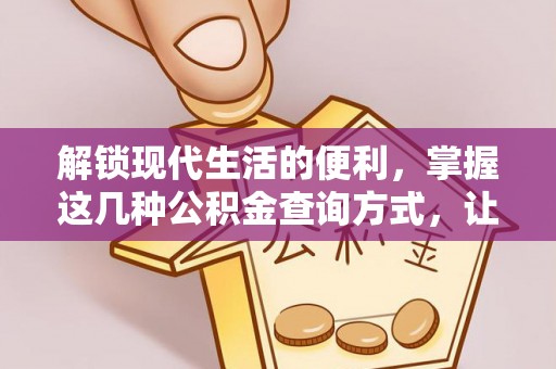 甘泉解锁现代生活的便利，掌握这几种公积金查询方式，让理财更轻松
