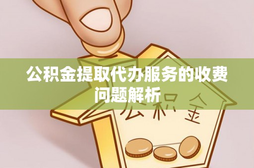 甘泉公积金提取代办服务的收费问题解析
