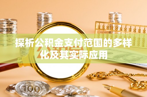 甘泉探析公积金支付范围的多样化及其实际应用