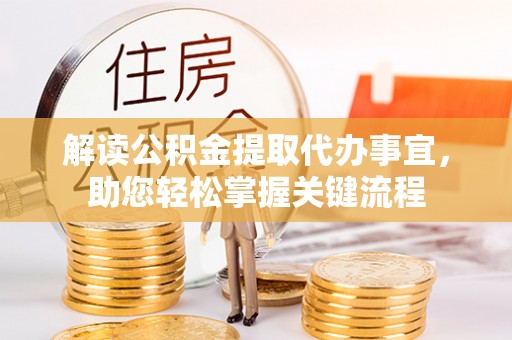 甘泉解读公积金提取代办事宜，助您轻松掌握关键流程