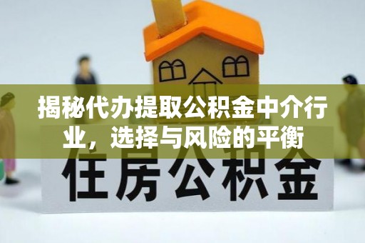 甘泉揭秘代办提取公积金中介行业，选择与风险的平衡