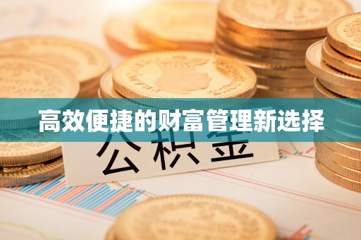甘泉高效便捷的财富管理新选择