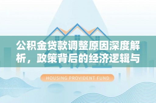 甘泉公积金贷款调整原因深度解析，政策背后的经济逻辑与民生影响