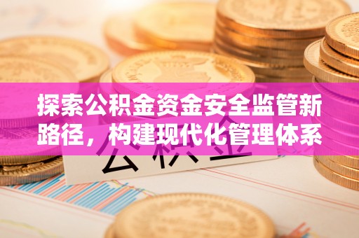 甘泉探索公积金资金安全监管新路径，构建现代化管理体系