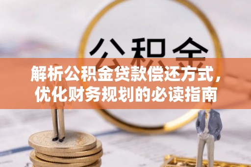 甘泉解析公积金贷款偿还方式，优化财务规划的必读指南