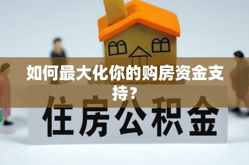甘泉如何最大化你的购房资金支持？