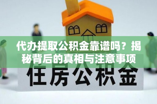 甘泉代办提取公积金靠谱吗？揭秘背后的真相与注意事项