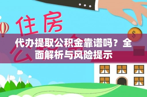甘泉代办提取公积金靠谱吗？全面解析与风险提示